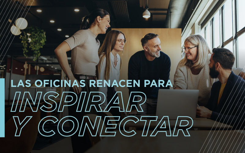 Las oficinas renacen para inspirar y conectar